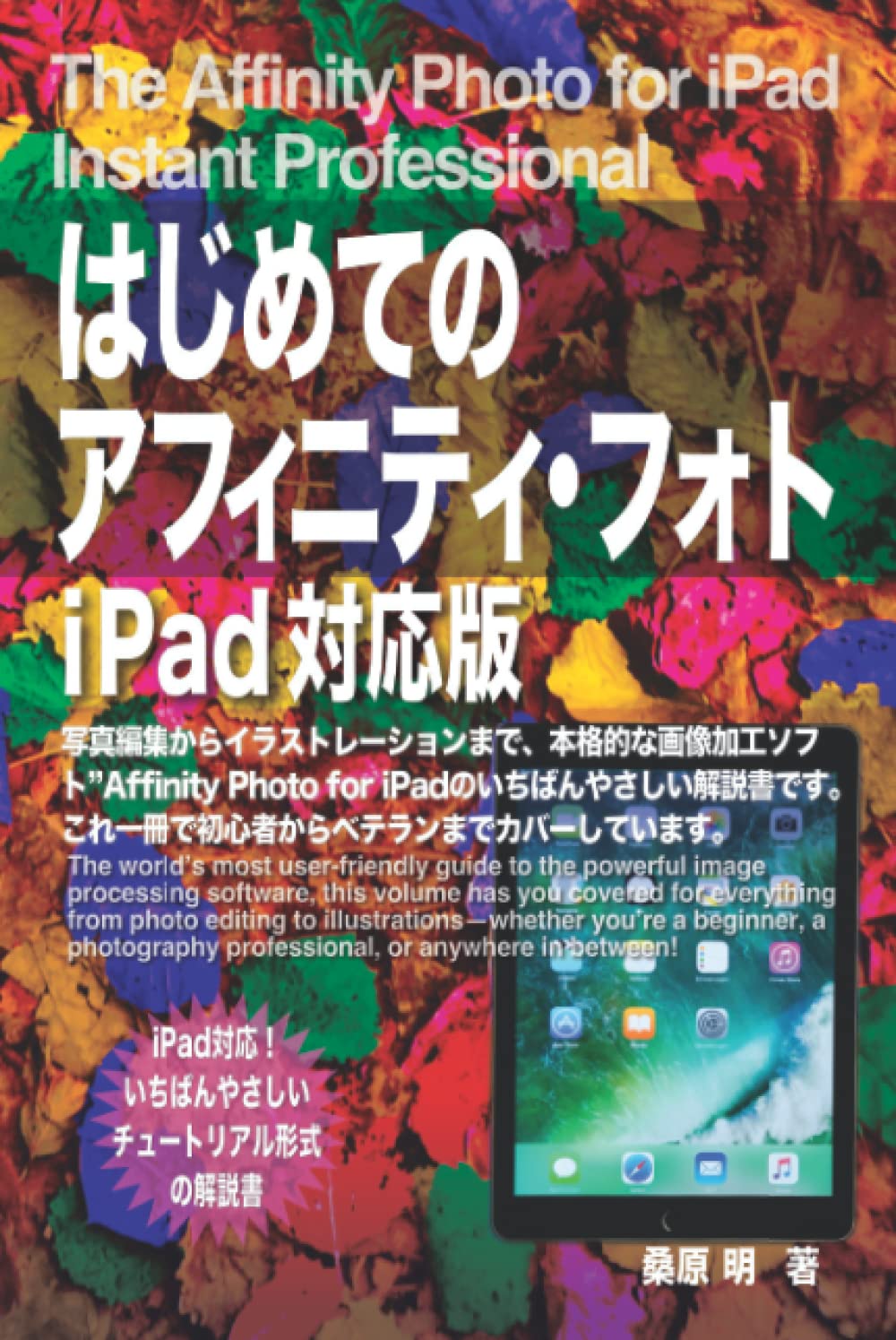 はじめてのアフィニティフォト Ipad対応版 写真編集からイラストレーションまで 本格的な画像加工ソフト Affinity Photo For Ipadのいちばんやさしい解説書です これ一冊で初心者からベテランまでカバーしています 桑原 明 本 通販 Amazon