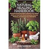 Natural Healing Handbook: Essential herbal Remedies to Restore Your Body's Ability to Heal Itself, Boost Immunity, Promote Wellness, and Enhance Your Well-Being