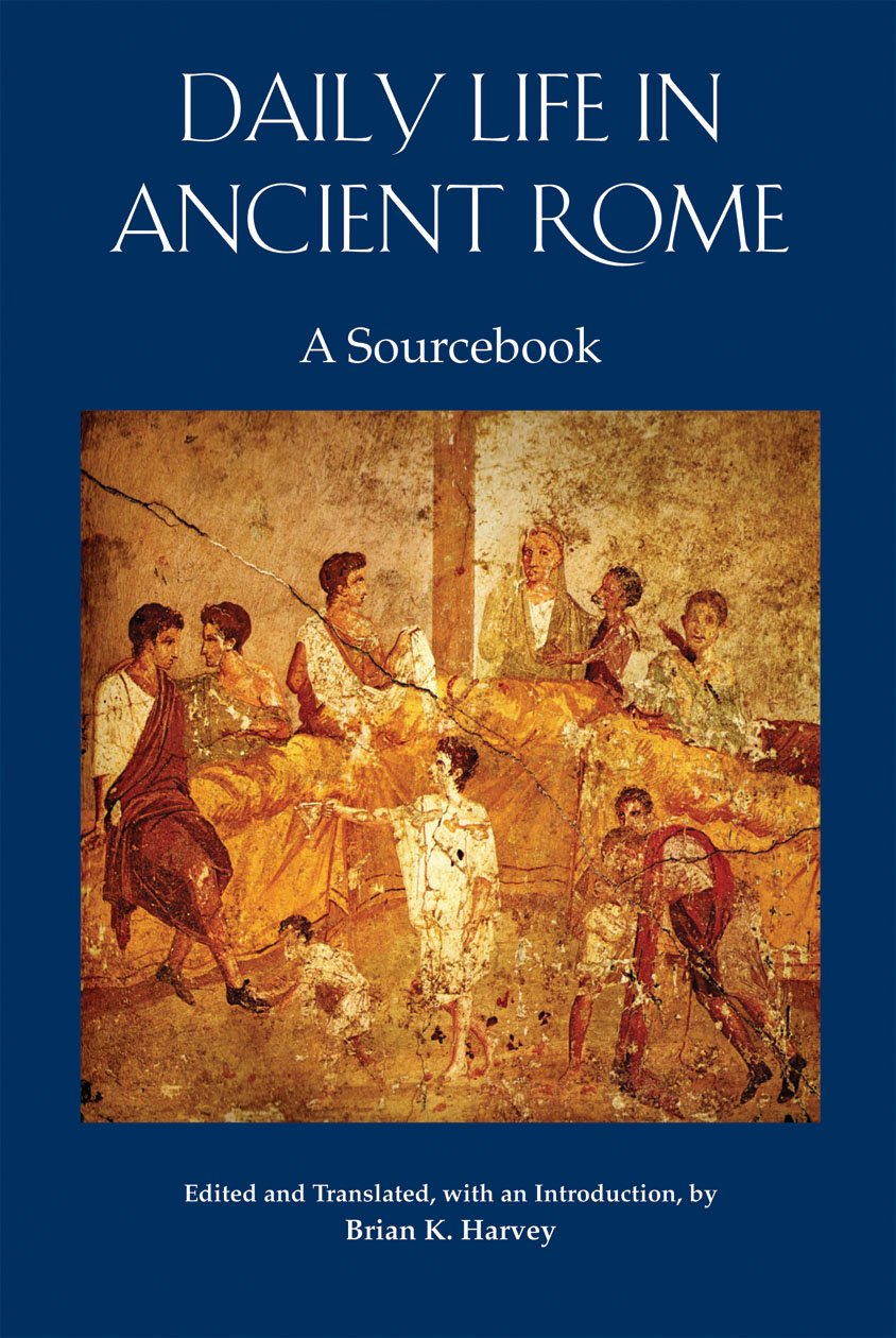 Daily Life In Ancient Rome A Sourcebook Amazon Co Uk Brian K Harvey Books Daily Life In Ancient Rome A Sourcebook Amazon Co Uk Brian K Harvey Books