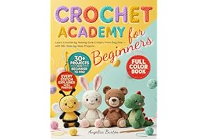Crochet for Beginners: Learn Crochet by Making Adorable Amigurumi Critters from Day One — With 30+ Full-Color Step-by-Step Pr