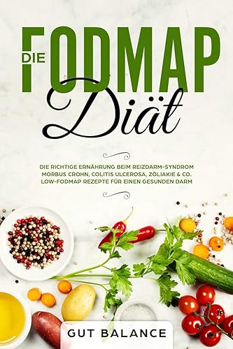 Download Die FODMAP Diät: Die richtige Ernährung beim Reizdarm-Syndrom - Morbus Crohn, Colitis ulcerosa, Zöliakie & Co. -  Low-FODMAP Rezepte für einen gesunden Darm (glutenfrei und laktosefrei) PDF