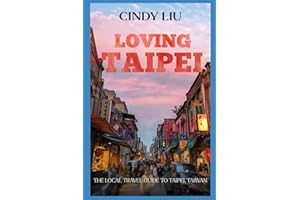 Loving Taipei: The Local Travel Guide to Taipei, Taiwan