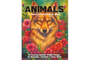 ANIMALS & Flowers Coloring Book for Adults: 50 Stunning Realistic Wildlife Designs for Relaxation, Creativity & Stress Relief