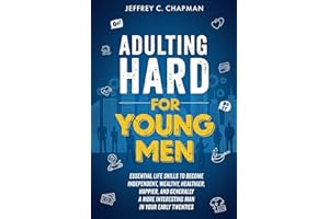 Adulting Hard for Young Men: Essential Life Skills to Become Independent, Wealthy, Healthier, Happier, and Generally a More I