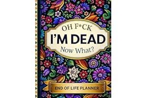 F*ck I'm Dead Now What Book My Final Wishes | Funny End of Life Planner: A Simple Guide for Your Family After You’re Die