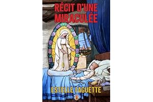 Récit d'une Miraculée - Histoire vraie d'une guérison miraculeuse par la sainte Vierge Marie.: Apparitions de la Sainte Vierg