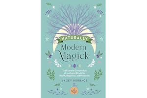 Naturally Modern Magick: The Essential Compendium of Spells and Rituals for Health, Happiness, and Prosperity