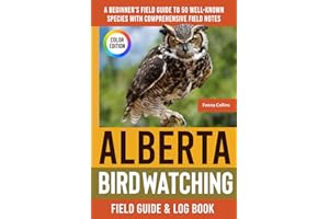 Alberta Birdwatching - Field Guide: A Beginner's Field Guide to 50 Well-Known Species with Comprehensive Notes (Alberta Bird 