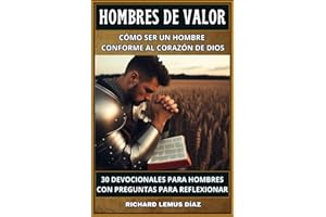 HOMBRES DE VALOR Cómo ser un hombre conforme al corazón de Dios: 30 devocionales para hombres con preguntas para reflexionar
