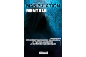 MANIPULATION MENTALE: Décodez les Techniques de Manipulation et Protégez-vous Contre les Influences Psychologiques (French Ed