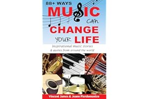 88+ Ways Music Can Change Your Life - 2nd Edition: Inspirational Music Stories & Quotes from Around the World