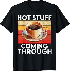 Hot Stuff Coming Through Coffee T-Shirt