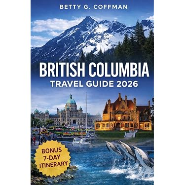 British Columbia Travel Guide 2026: Complete Vancouver, Victoria