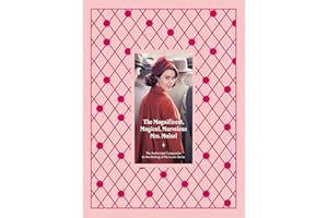 The Magnificent, Magical, Marvelous Mrs. Maisel: The Authorized Companion to the Making of the Iconic Series