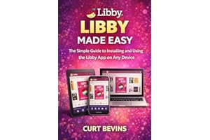 Libby Made Easy: The Simple Guide to Installing and Using the Libby App on Any Device (The Kindle Guide)
