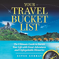 Your Travel Bucket List: The Ultimate Guide to Enrich Your Life with Great Adventures and Unforgettable Memories book cover