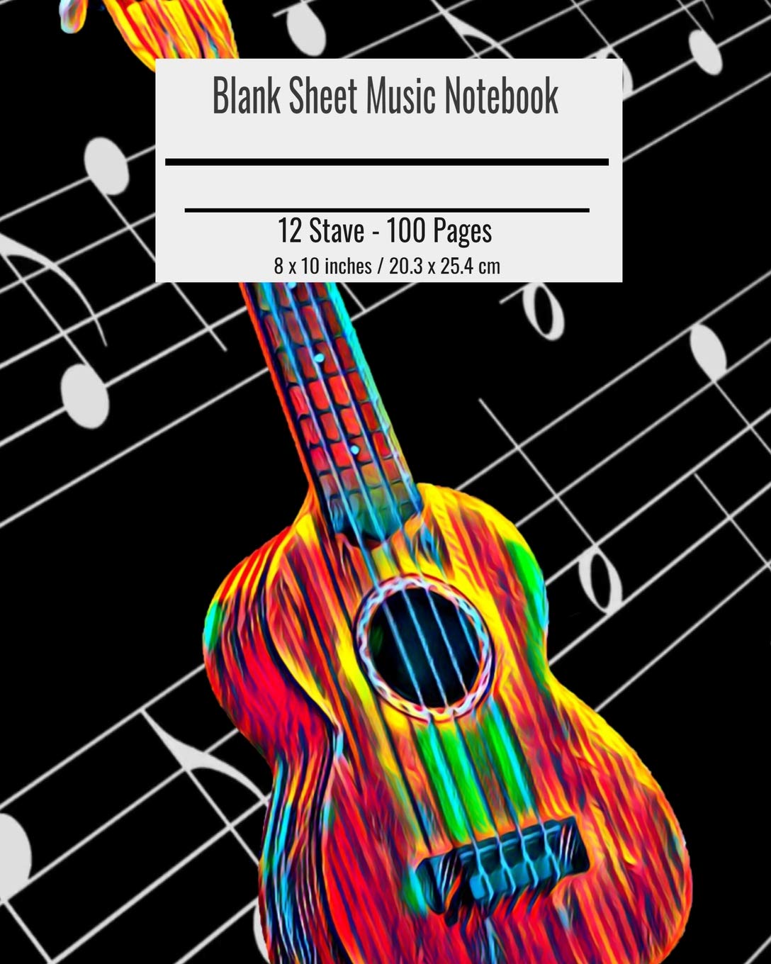 Blank Sheet Music Notebook: Composition Notebook Ukulele Cover, Music Manuscript Paper, Staff Paper, Musicians Notebook 8 x 10 inches (100 Pages)
