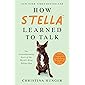 How Stella Learned to Talk: The Groundbreaking Story of the World's First Talking Dog