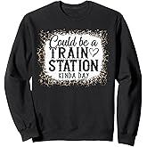 Could Be A Train Station Kinda Day Sweatshirt