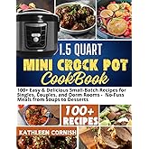 1.5 QUART MINI CROCK POT COOKBOOK: 100+ Easy & Delicious Small-Batch Recipes for Singles, Couples, and Dorm Rooms - No-Fuss Meals from Soups to Desserts
