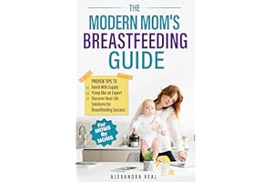 Modern Mom's Breastfeeding Guide: Proven Tips to Boost Milk Supply, Pump like an Expert and Discover Real Life Solutions for 