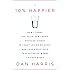 10% Happier: How I Tamed the Voice in My Head, Reduced Stress Without Losing My Edge, and Found Self-Help That Actually Works--A True Story