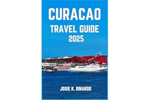 CURACAO TRAVEL GUIDE 2025: Navigating the Jewel of the Dutch Antilles: Insider Tips, Images, Must-See Spots, and More