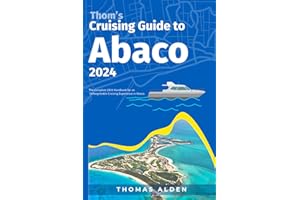 Thom’s Cruising Guide to Abaco 2024: The Complete 2024 Handbook for an Unforgettable Cruising Experience in Abaco (Thom's Cruising and Travel Guides)