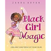 Black Girl Magic: A Book About Loving Yourself Just the Way You Are.