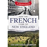 How the French Came to New England: A collection of stories (Coming to New England)