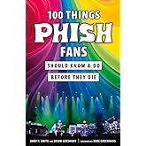 100 Things Phish Fans Should Know & Do Before They Die (100 Things...Fans Should Know)