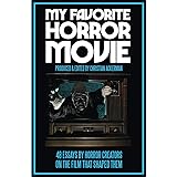 My Favorite Horror Movie: 48 Essays By Horror Creators On The Film That Shaped Them