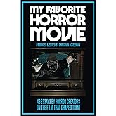 My Favorite Horror Movie: 48 Essays By Horror Creators On The Film That Shaped Them