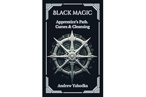 Black Magic: Apprentice’s Path. Curses & Cleansing (Black Magic: Practical Guide from Beginner to Master Book 3)