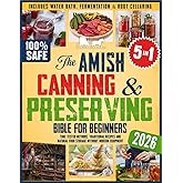The Amish Canning & Preserving Bible for Beginners: Time-Tested Methods, Traditional Recipes and Natural Food Storage Without Modern Equipment – ... (The Amish Back-to-Basics Collection)