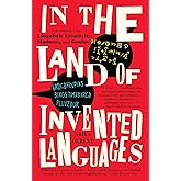 In the Land of Invented Languages: Adventures in Linguistic Creativity, Madness, and Genius