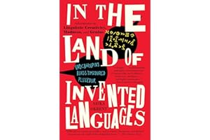 In the Land of Invented Languages: Adventures in Linguistic Creativity, Madness, and Genius