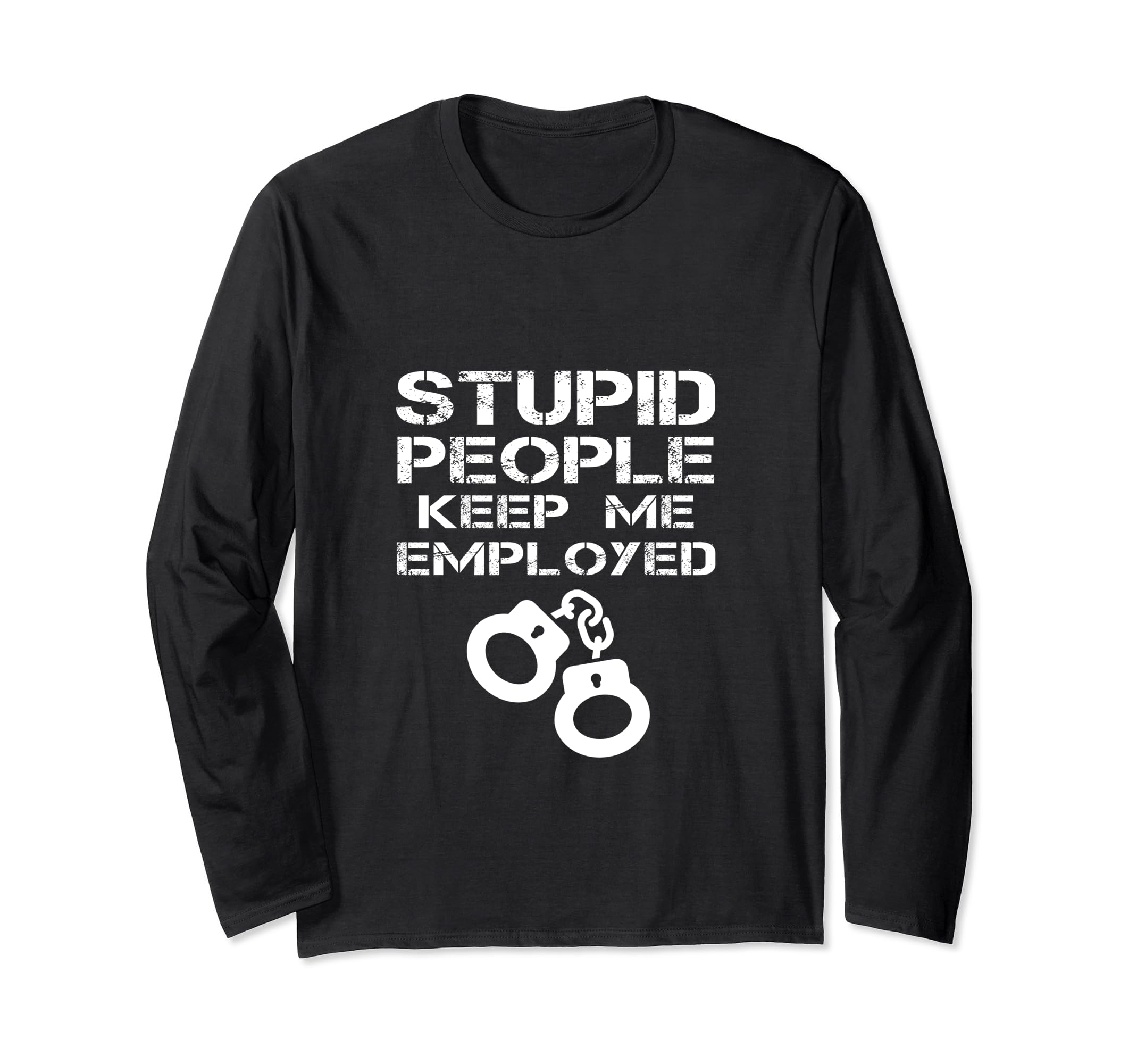 Stupid People Keep Me Employed Police Officer Policeman Joke Long Sleeve T-Shirt