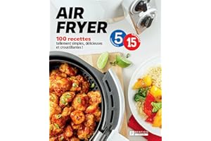 Air Fryer en 5-15: 100 recettes tellement simples, délicieuses et croustillantes!