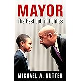 Mayor: The Best Job in Politics (The City in the Twenty-First Century)