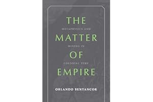 The Matter of Empire: Metaphysics and Mining in Colonial Peru