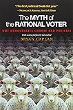 The Myth of the Rational Voter: Why Democracies Choose Bad Policies - New Edition