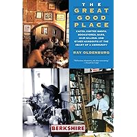 The Great Good Place: Cafes, Coffee Shops, Bookstores, Bars, Hair Salons, and Other Hangouts at the Heart of a Community: Caf
