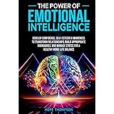 The Power of Emotional Intelligence: Develop Confidence, Self Esteem & Awareness to Transform Relationships, Build Appropriate Boundaries and Manage Stress for a Healthy Work-Life Balance