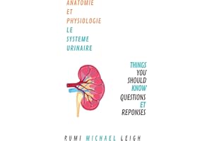 Anatomie et physiologie "le système urinaire": Things you should know (Questions and answers) (French Edition)