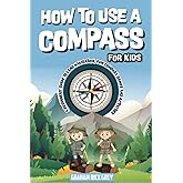 How to Use a Compass for Kids: A Beginners' Guide to Land Navigation, Fun Compass Games and Activities