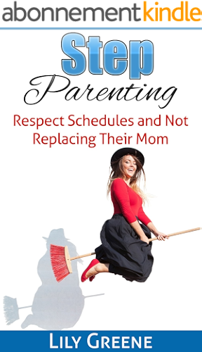 Download Step Parenting: Respect, Schedules and Not Replacing Their Mom (Step Children, Second Marriage, New Marriage) (English Edition) PDF