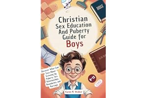 Christian Sex Education and Puberty Guide for Boys 8-12 year olds: Discover What God Says About Growing Up, Puberty, Sex, Rel
