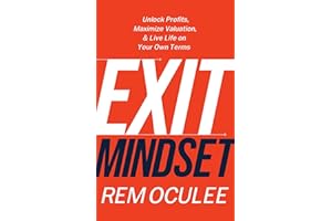 Exit Mindset: Unlock Profits, Maximize Valuation, and Live Life on Your Own Terms