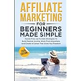 Affiliate Marketing For Beginners Made Simple: Hassle-free, Up-To-Date Strategies To Build Passive Income, Work From Anywhere